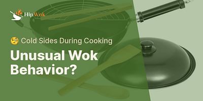 Unusual Wok Behavior? - 🧐 Cold Sides During Cooking