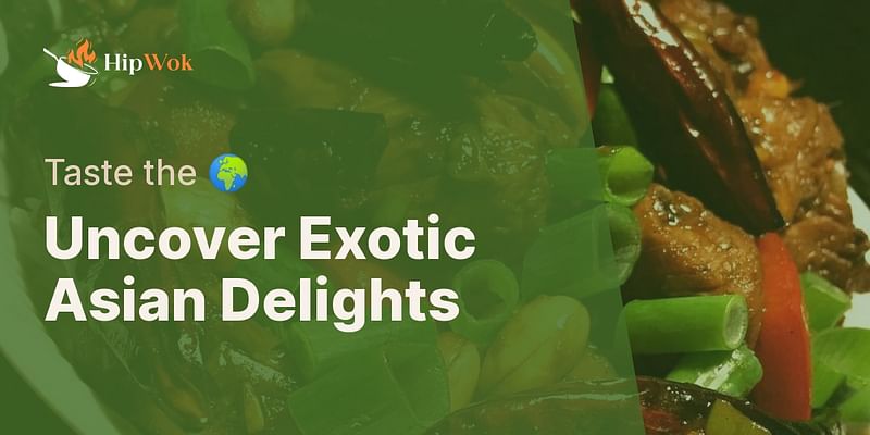 Uncover Exotic Asian Delights - Taste the 🌍