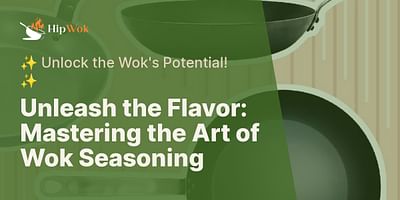 Unleash the Flavor: Mastering the Art of Wok Seasoning - ✨ Unlock the Wok's Potential! ✨