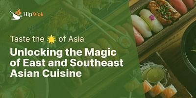 Unlocking the Magic of East and Southeast Asian Cuisine - Taste the 🌟 of Asia