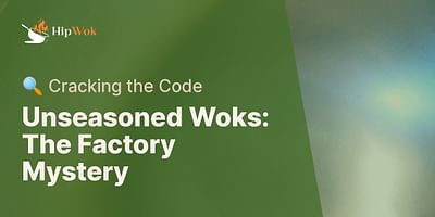 Unseasoned Woks: The Factory Mystery - 🔍 Cracking the Code